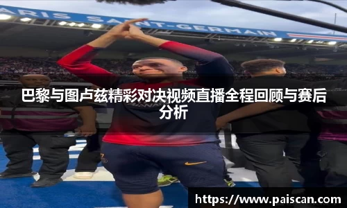 巴黎与图卢兹精彩对决视频直播全程回顾与赛后分析